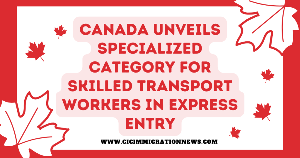 Canada Unveils Specialized Category for Skilled Transport Workers in Express Entry